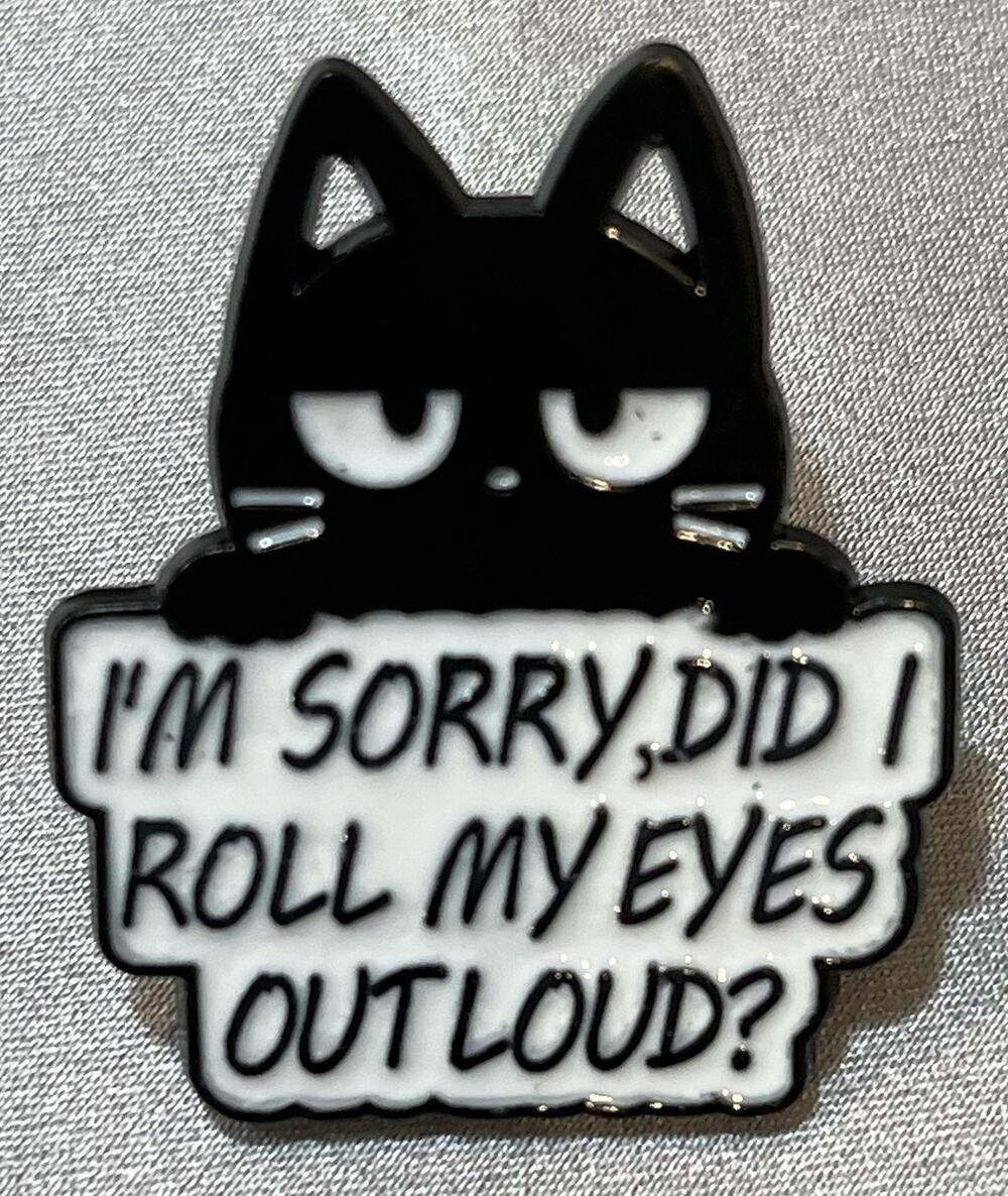 NWOT I'm Sorry Did I Roll My Eyes Out Loud Black Cat Enamel Brooch Lapel Pin